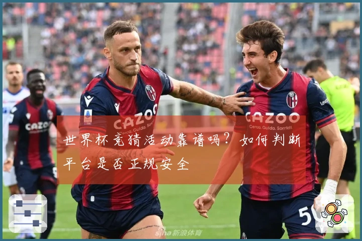 世界杯竞猜活动靠谱吗？如何判断平台是否正规安全